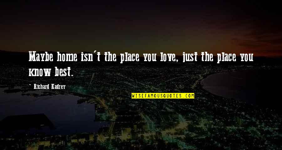Best Maybe Quotes By Richard Kadrey: Maybe home isn't the place you love, just Best Maybe Quotes By Richard Kadrey: Maybe home isn't the place you love, just