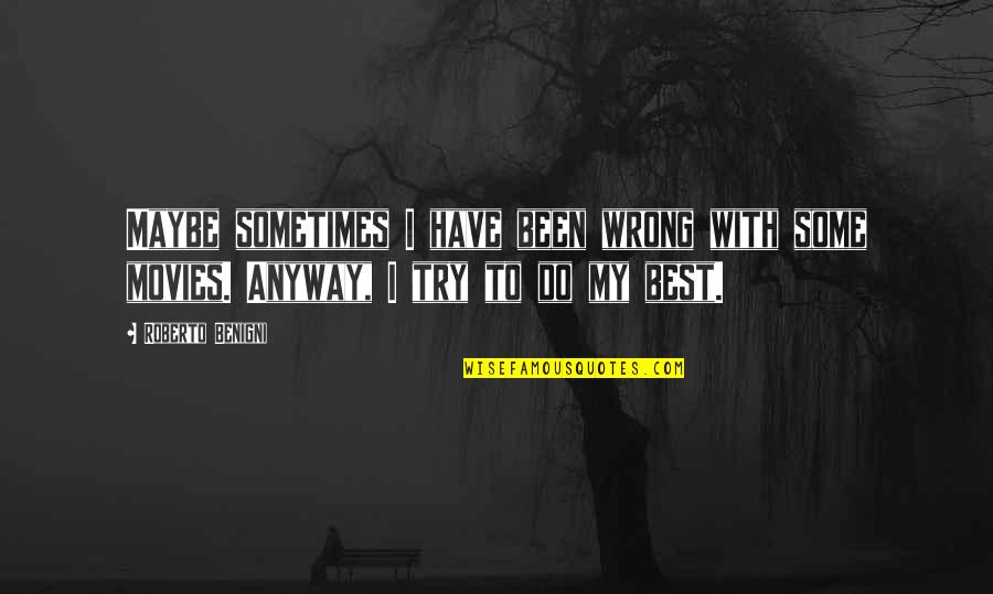 Best Maybe Quotes By Roberto Benigni: Maybe sometimes I have been wrong with some