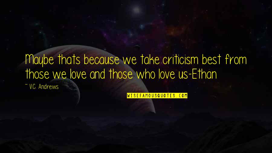 Best Maybe Quotes By V.C. Andrews: Maybe thats because we take criticism best from Best Maybe Quotes By V.C. Andrews: Maybe thats because we take criticism best from