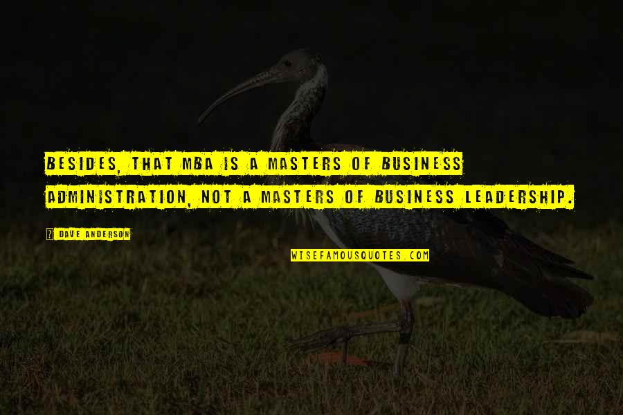 Best Mba Quotes By Dave Anderson: Besides, that MBA is a Masters of Business