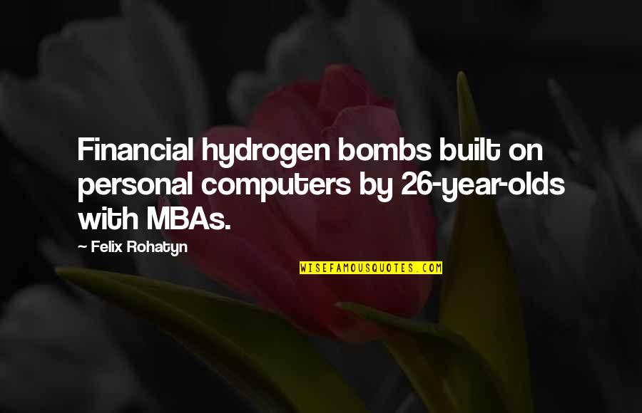 Best Mba Quotes By Felix Rohatyn: Financial hydrogen bombs built on personal computers by