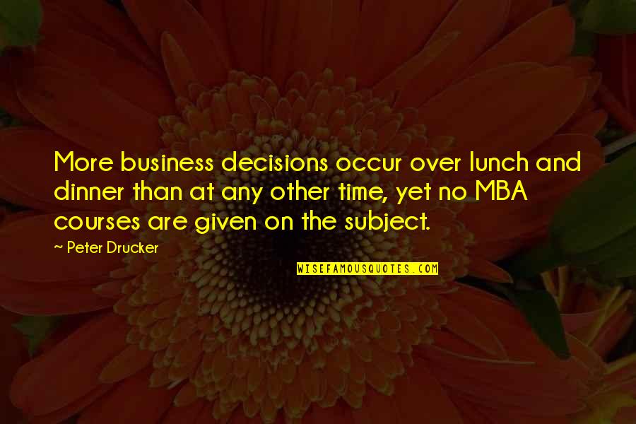 Best Mba Quotes By Peter Drucker: More business decisions occur over lunch and dinner