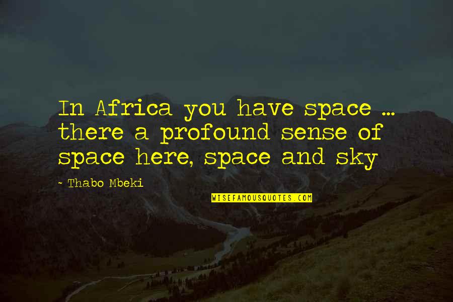 Best Mbeki Quotes By Thabo Mbeki: In Africa you have space ... there a