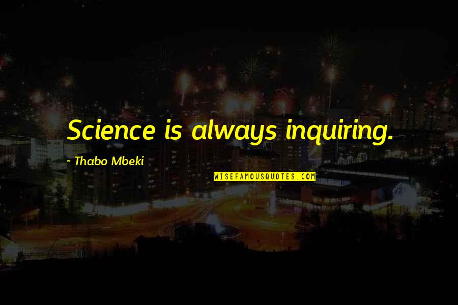Best Mbeki Quotes By Thabo Mbeki: Science is always inquiring. Best Mbeki Quotes By Thabo Mbeki: Science is always inquiring.