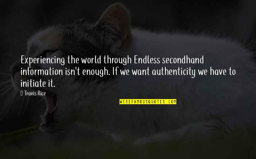 Best Mbeki Quotes By Travis Rice: Experiencing the world through Endless secondhand information isn't Best Mbeki Quotes By Travis Rice: Experiencing the world through Endless secondhand information isn't