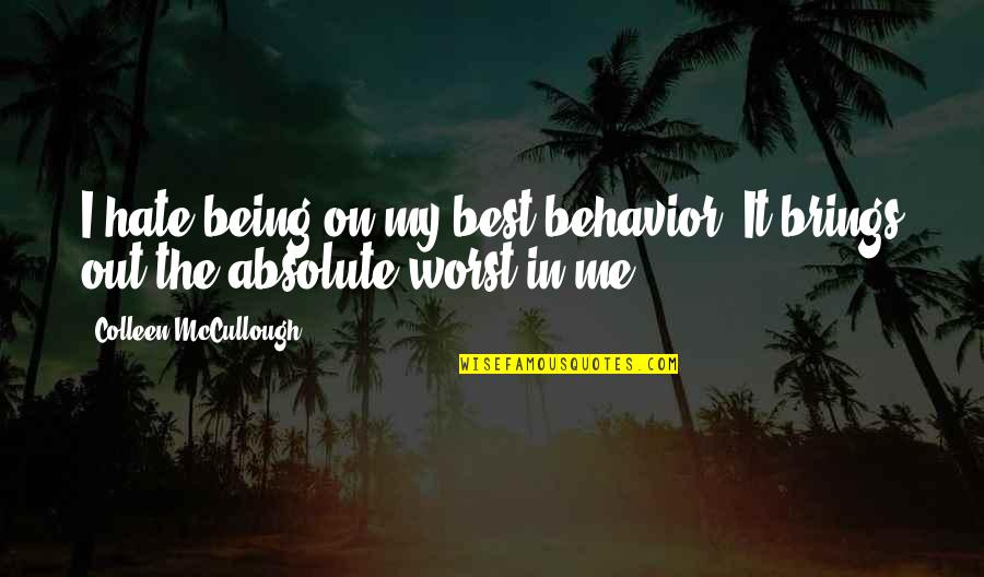 Best Mccullough Quotes By Colleen McCullough: I hate being on my best behavior. It Best Mccullough Quotes By Colleen McCullough: I hate being on my best behavior. It