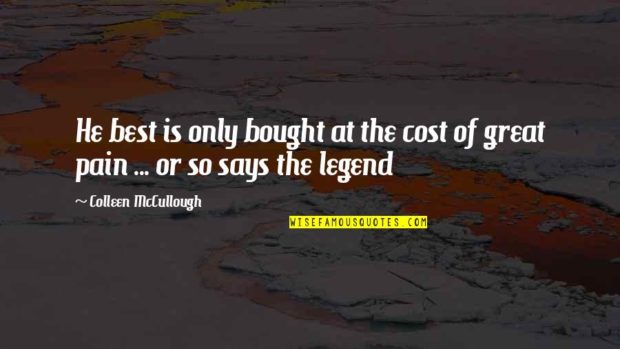 Best Mccullough Quotes By Colleen McCullough: He best is only bought at the cost Best Mccullough Quotes By Colleen McCullough: He best is only bought at the cost