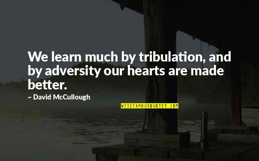 Best Mccullough Quotes By David McCullough: We learn much by tribulation, and by adversity Best Mccullough Quotes By David McCullough: We learn much by tribulation, and by adversity