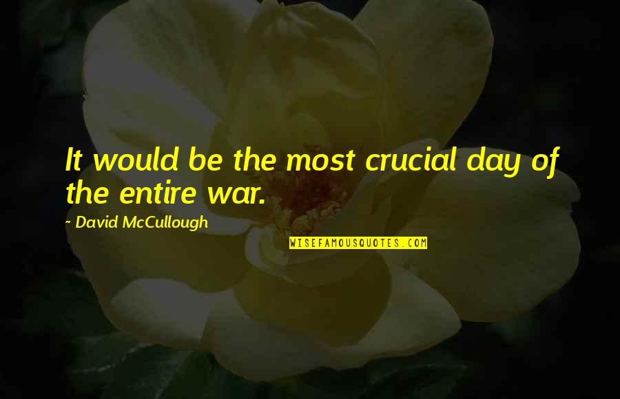 Best Mccullough Quotes By David McCullough: It would be the most crucial day of Best Mccullough Quotes By David McCullough: It would be the most crucial day of