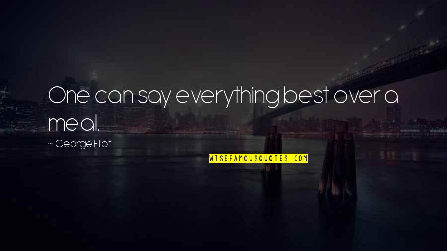 Best Meal Quotes By George Eliot: One can say everything best over a meal.