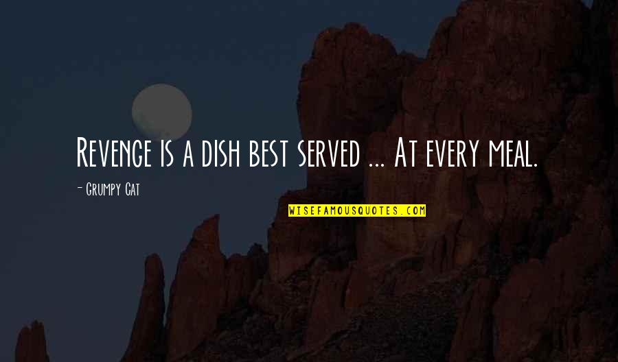 Best Meal Quotes By Grumpy Cat: Revenge is a dish best served ... At
