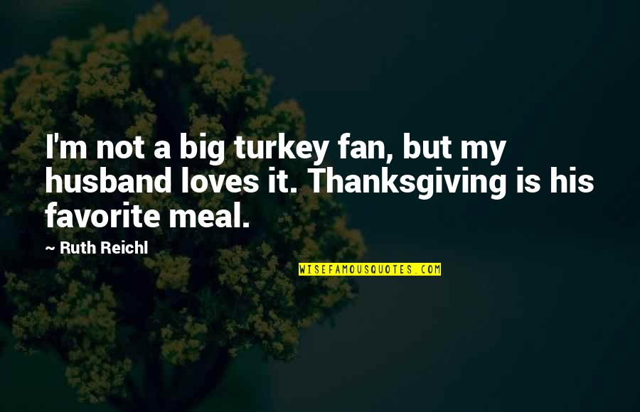 Best Meal Quotes By Ruth Reichl: I'm not a big turkey fan, but my
