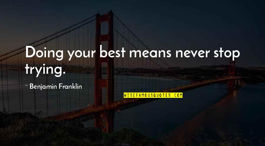 Best Mean Quotes By Benjamin Franklin: Doing your best means never stop trying.