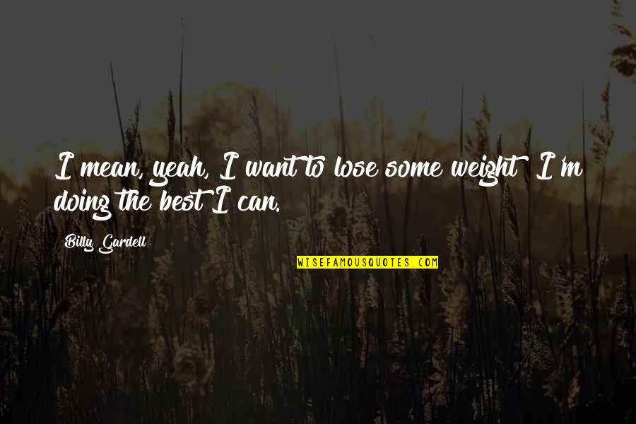 Best Mean Quotes By Billy Gardell: I mean, yeah, I want to lose some