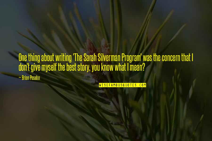 Best Mean Quotes By Brian Posehn: One thing about writing 'The Sarah Silverman Program'