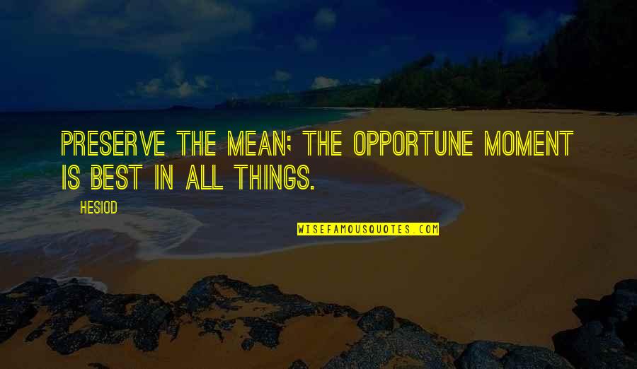 Best Mean Quotes By Hesiod: Preserve the mean; the opportune moment is best
