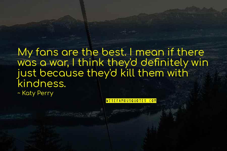 Best Mean Quotes By Katy Perry: My fans are the best. I mean if