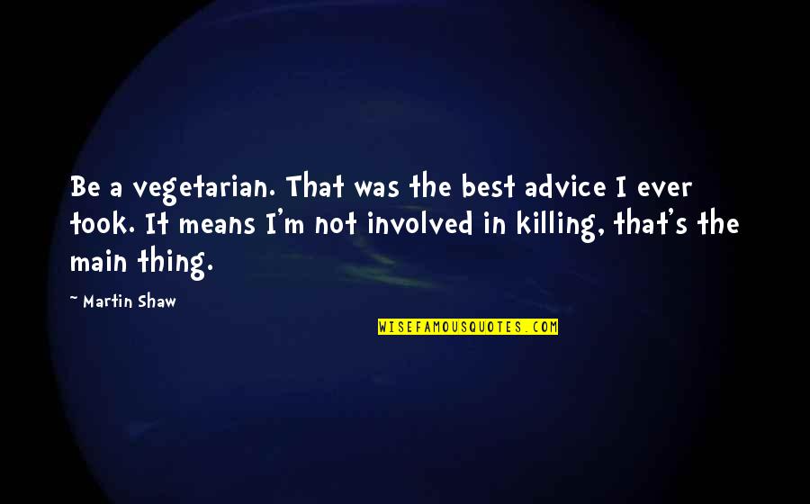 Best Mean Quotes By Martin Shaw: Be a vegetarian. That was the best advice