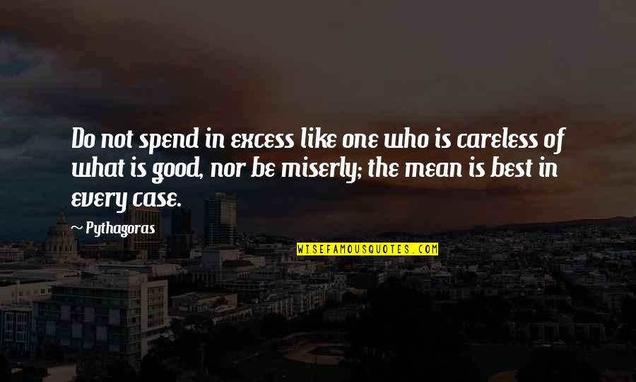 Best Mean Quotes By Pythagoras: Do not spend in excess like one who