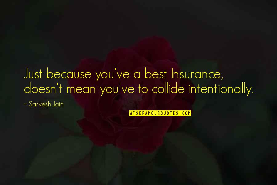 Best Mean Quotes By Sarvesh Jain: Just because you've a best Insurance, doesn't mean