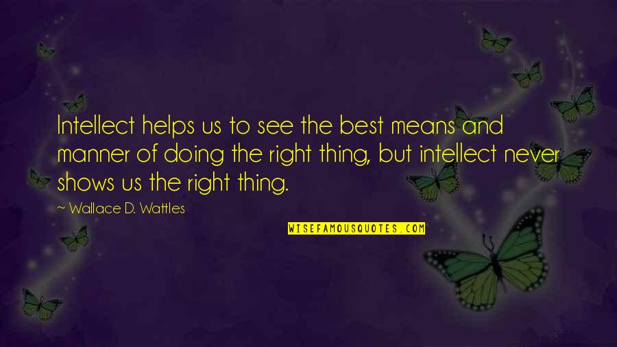 Best Mean Quotes By Wallace D. Wattles: Intellect helps us to see the best means