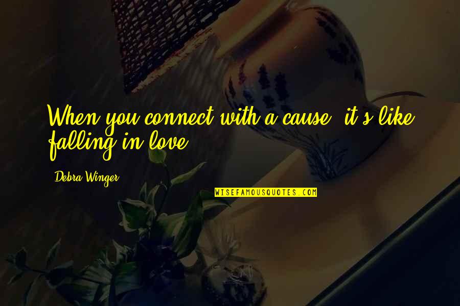 Best Meaningful One Line Quotes By Debra Winger: When you connect with a cause, it's like Best Meaningful One Line Quotes By Debra Winger: When you connect with a cause, it's like
