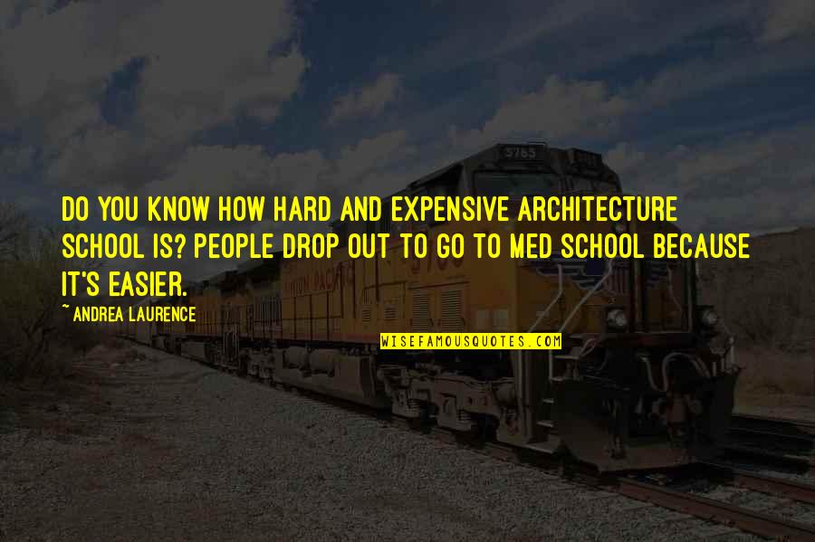 Best Med School Quotes By Andrea Laurence: Do you know how hard and expensive architecture
