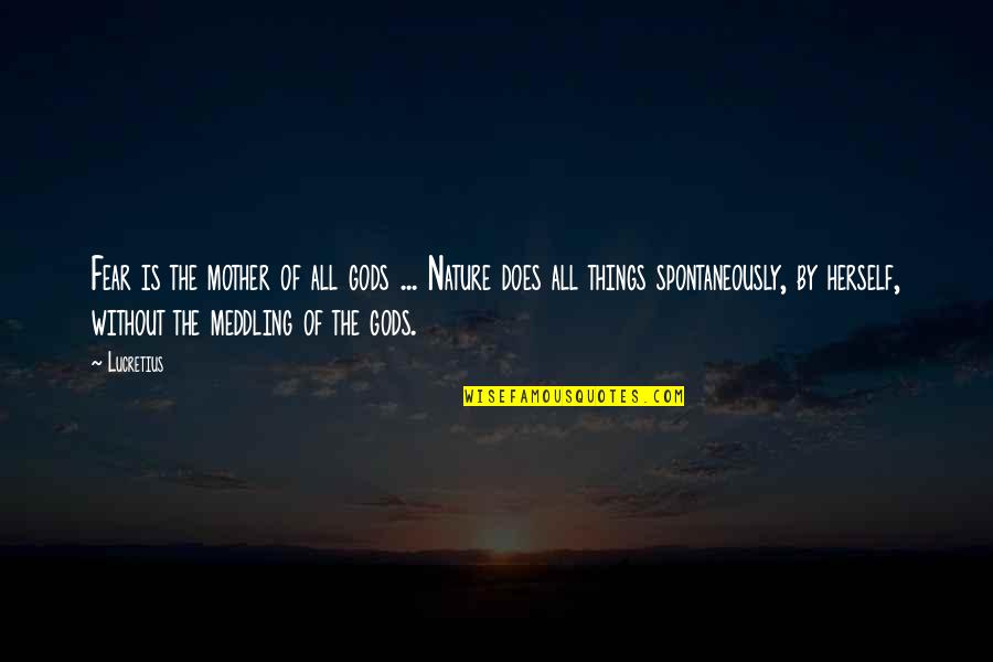 Best Meddling Quotes By Lucretius: Fear is the mother of all gods ...