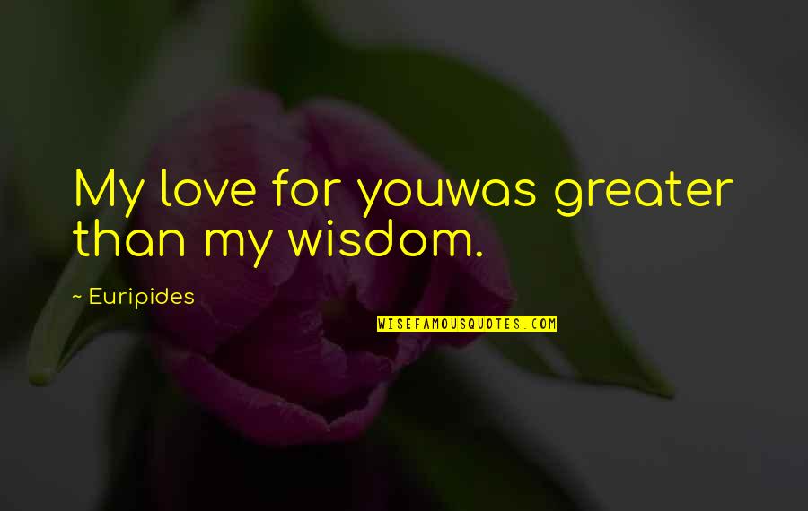 Best Medea Quotes By Euripides: My love for youwas greater than my wisdom. Best Medea Quotes By Euripides: My love for youwas greater than my wisdom.