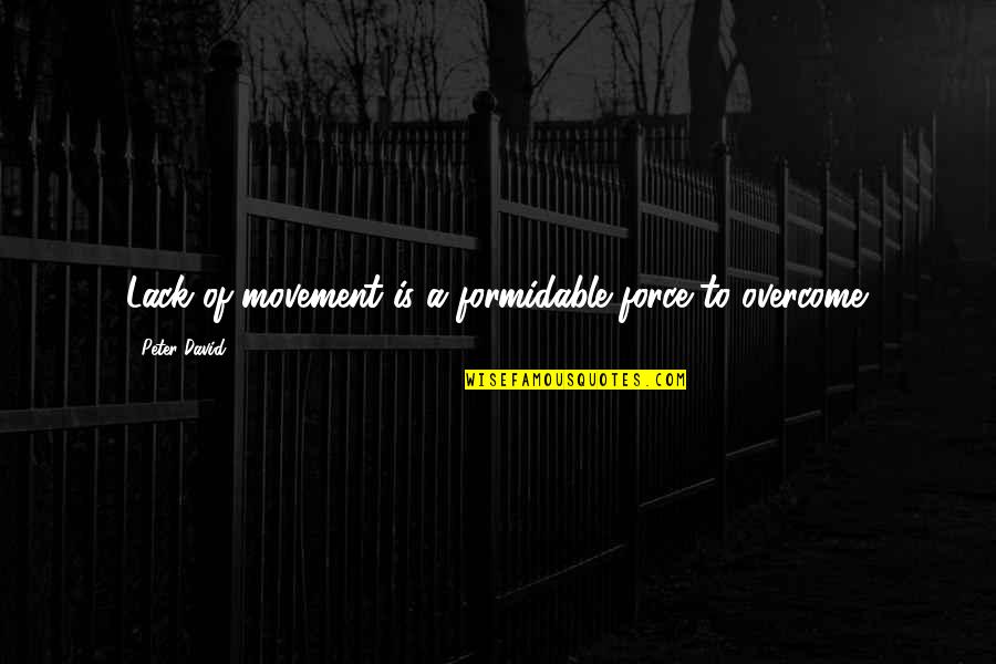 Best Medieval Quotes By Peter David: Lack of movement is a formidable force to Best Medieval Quotes By Peter David: Lack of movement is a formidable force to