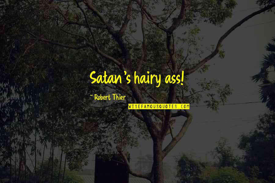 Best Medieval Quotes By Robert Thier: Satan's hairy ass! Best Medieval Quotes By Robert Thier: Satan's hairy ass!