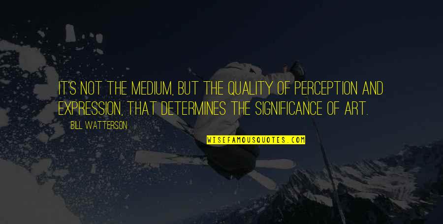Best Medium Quotes By Bill Watterson: It's not the medium, but the quality of Best Medium Quotes By Bill Watterson: It's not the medium, but the quality of