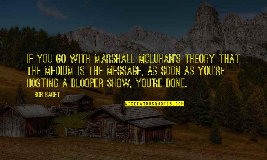 Best Medium Quotes By Bob Saget: If you go with Marshall McLuhan's theory that Best Medium Quotes By Bob Saget: If you go with Marshall McLuhan's theory that