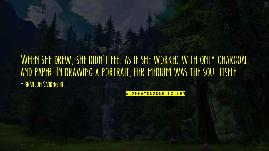 Best Medium Quotes By Brandon Sanderson: When she drew, she didn't feel as if Best Medium Quotes By Brandon Sanderson: When she drew, she didn't feel as if