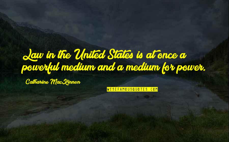 Best Medium Quotes By Catharine MacKinnon: Law in the United States is at once Best Medium Quotes By Catharine MacKinnon: Law in the United States is at once
