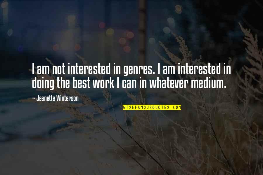 Best Medium Quotes By Jeanette Winterson: I am not interested in genres. I am Best Medium Quotes By Jeanette Winterson: I am not interested in genres. I am