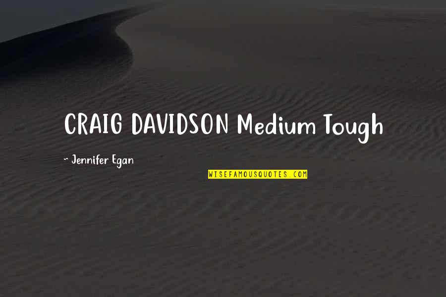 Best Medium Quotes By Jennifer Egan: CRAIG DAVIDSON Medium Tough Best Medium Quotes By Jennifer Egan: CRAIG DAVIDSON Medium Tough