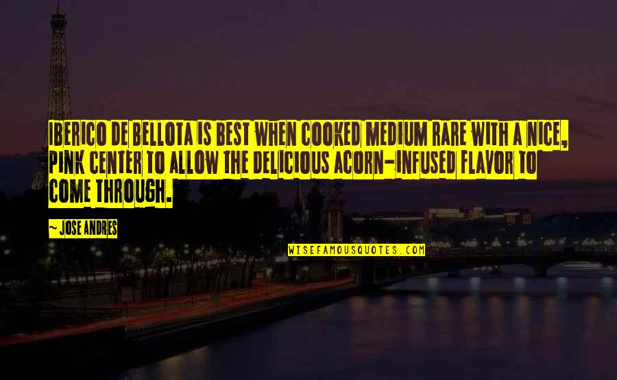 Best Medium Quotes By Jose Andres: Iberico de Bellota is best when cooked medium Best Medium Quotes By Jose Andres: Iberico de Bellota is best when cooked medium
