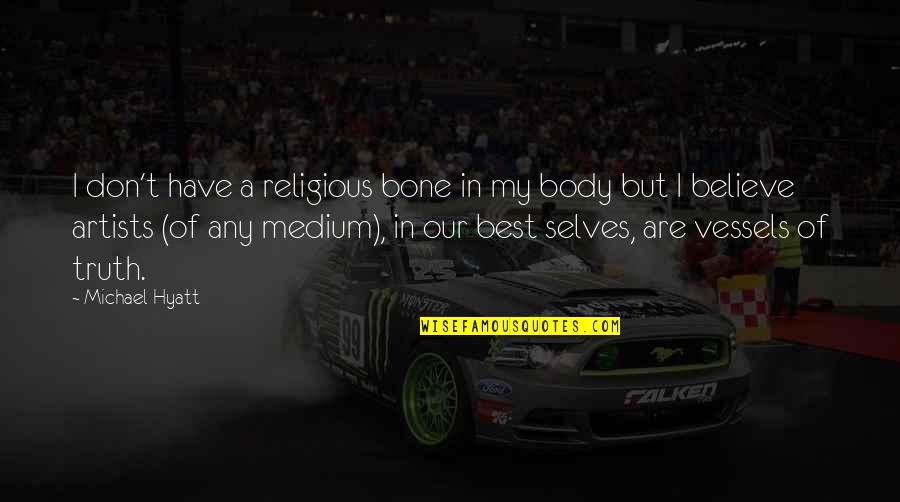 Best Medium Quotes By Michael Hyatt: I don't have a religious bone in my Best Medium Quotes By Michael Hyatt: I don't have a religious bone in my