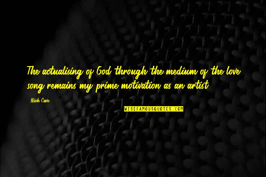 Best Medium Quotes By Nick Cave: The actualising of God through the medium of Best Medium Quotes By Nick Cave: The actualising of God through the medium of