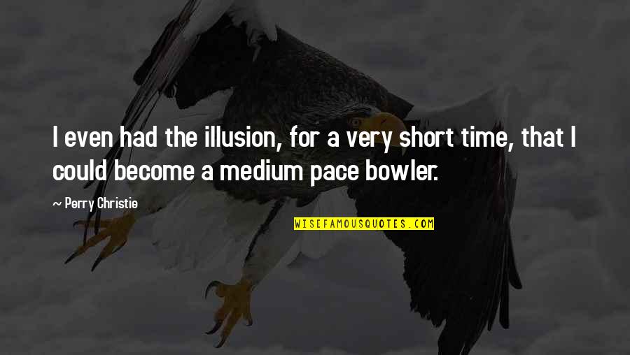 Best Medium Quotes By Perry Christie: I even had the illusion, for a very Best Medium Quotes By Perry Christie: I even had the illusion, for a very