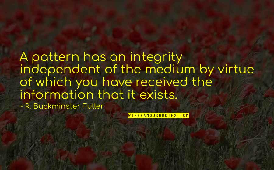 Best Medium Quotes By R. Buckminster Fuller: A pattern has an integrity independent of the Best Medium Quotes By R. Buckminster Fuller: A pattern has an integrity independent of the