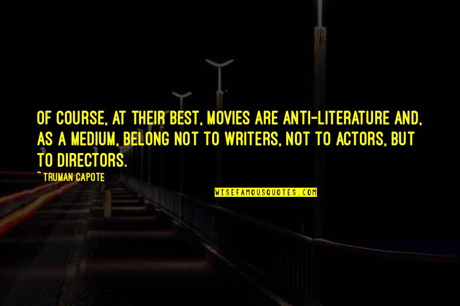 Best Medium Quotes By Truman Capote: Of course, at their best, movies are anti-literature Best Medium Quotes By Truman Capote: Of course, at their best, movies are anti-literature