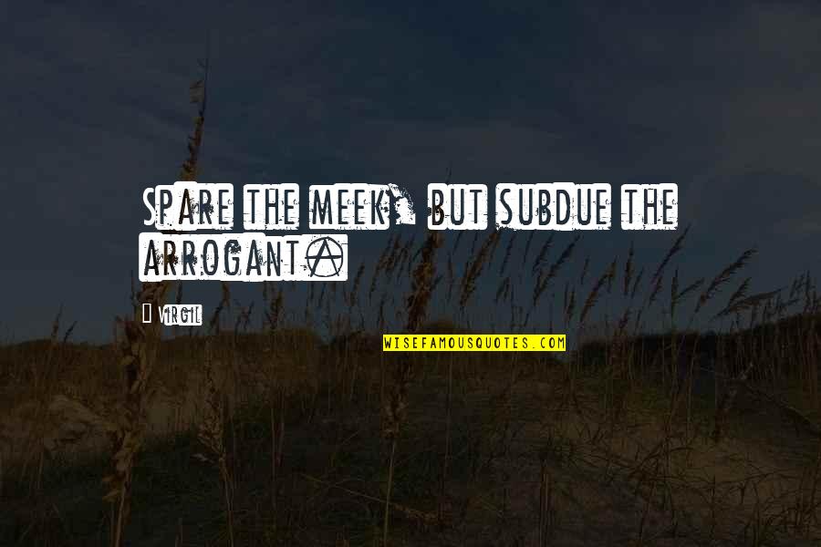 Best Meek Quotes By Virgil: Spare the meek, but subdue the arrogant.