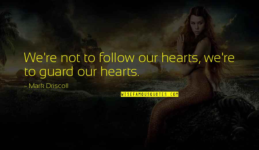 Best Meghan Trainor Quotes By Mark Driscoll: We're not to follow our hearts, we're to