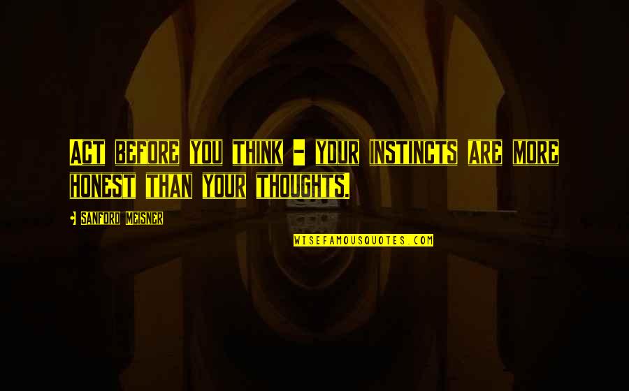 Best Meisner Quotes By Sanford Meisner: Act before you think - your instincts are