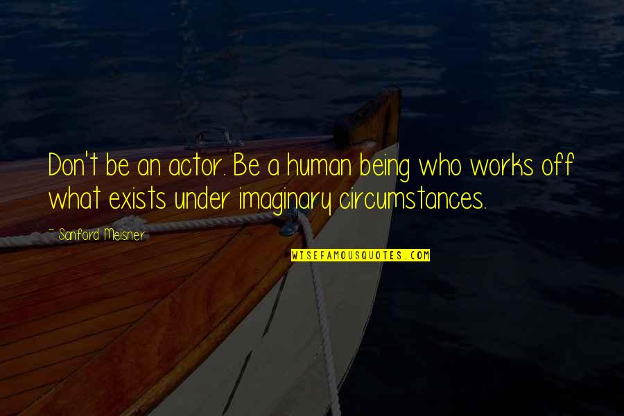 Best Meisner Quotes By Sanford Meisner: Don't be an actor. Be a human being