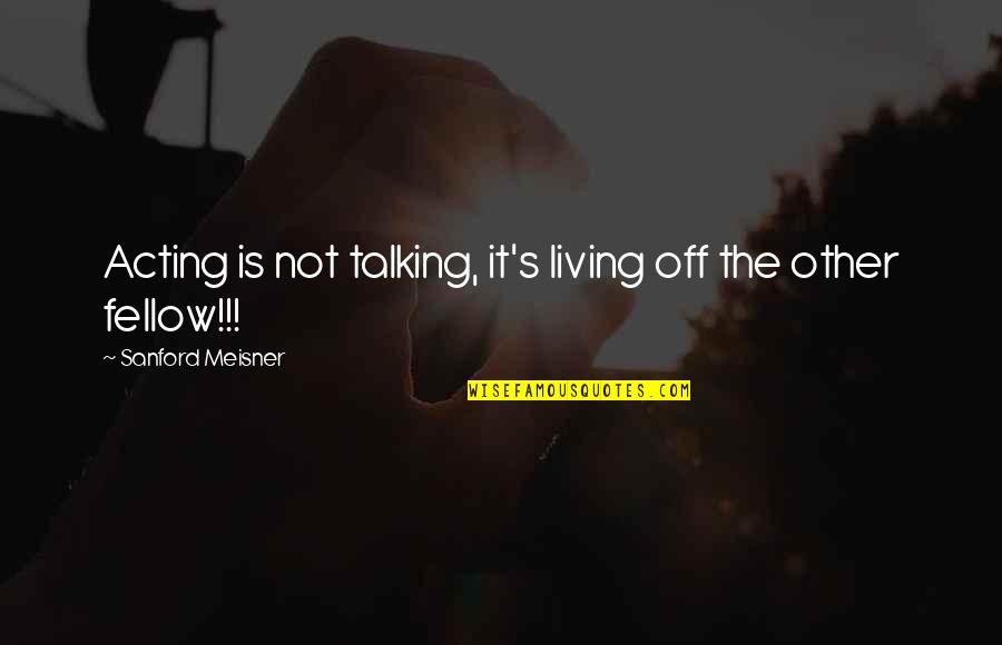 Best Meisner Quotes By Sanford Meisner: Acting is not talking, it's living off the