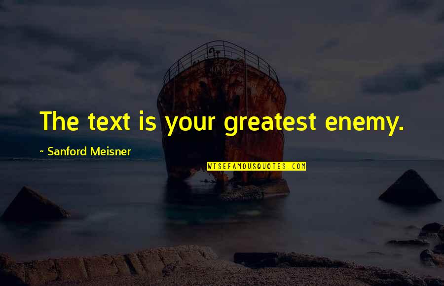 Best Meisner Quotes By Sanford Meisner: The text is your greatest enemy. Best Meisner Quotes By Sanford Meisner: The text is your greatest enemy.