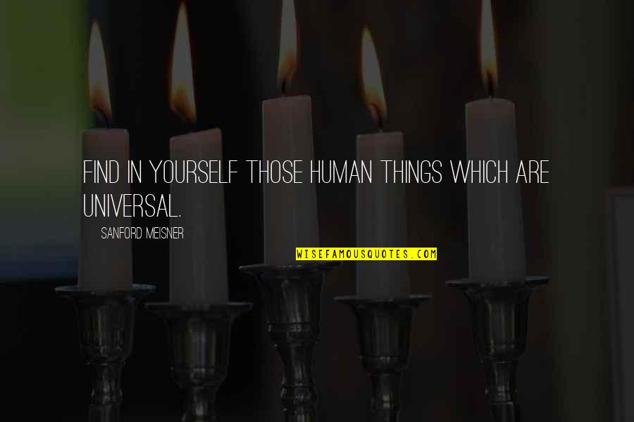 Best Meisner Quotes By Sanford Meisner: Find in yourself those human things which are